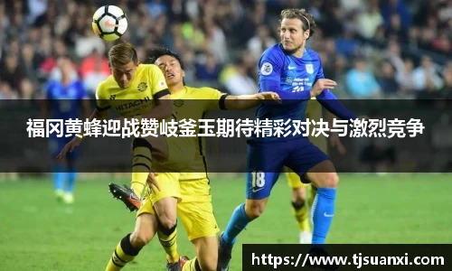 福冈黄蜂迎战赞岐釜玉期待精彩对决与激烈竞争